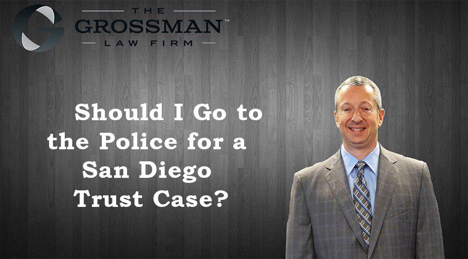 Should I Go to the Police for a San Diego Trust Case?