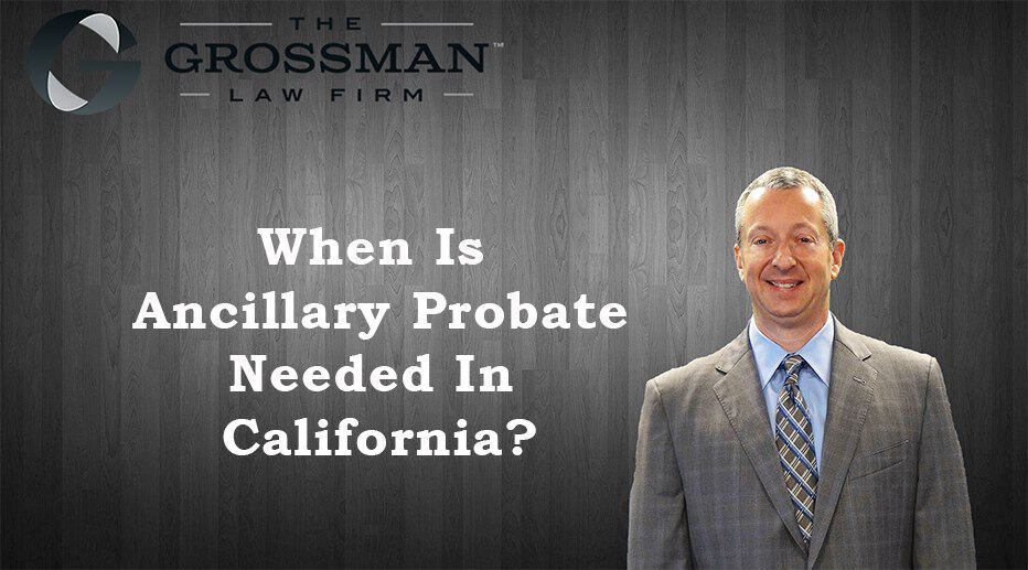 When Is Ancillary Probate Needed In California?