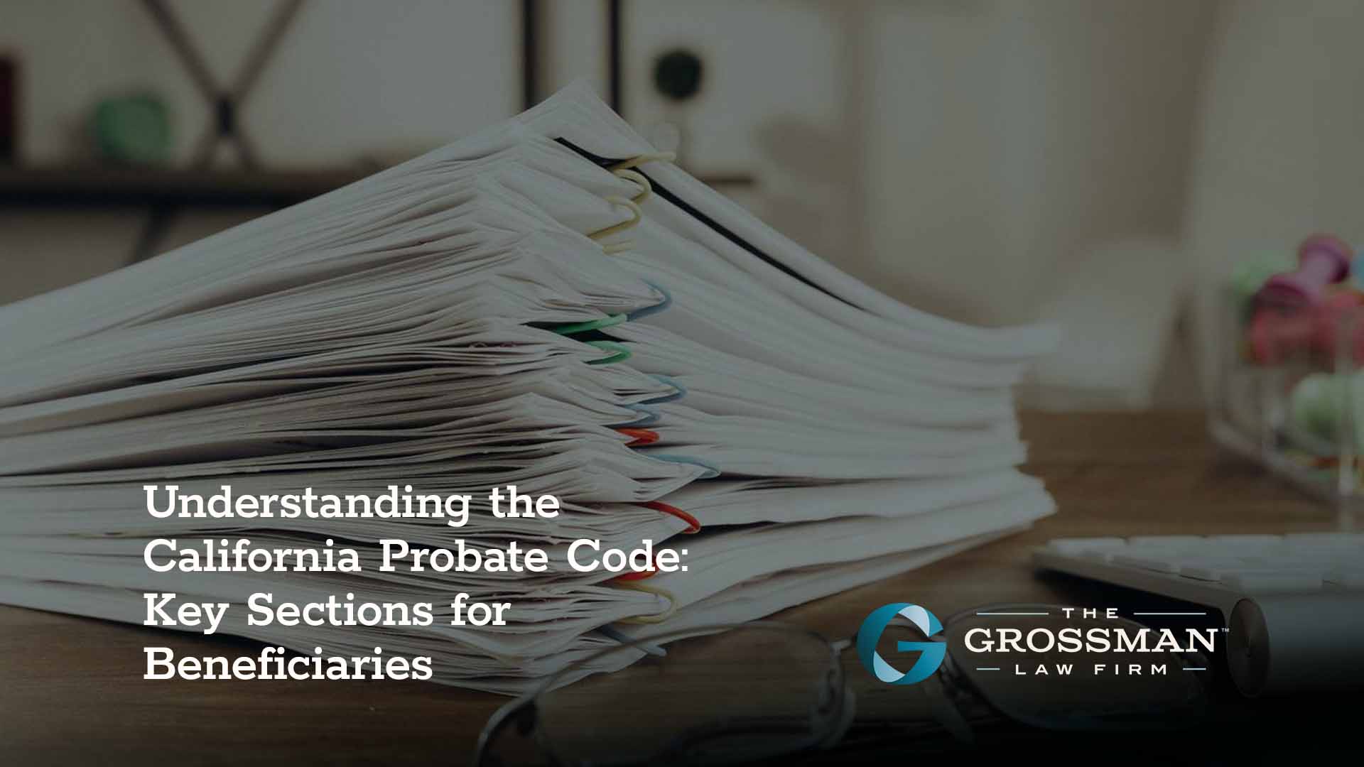 Understanding the California Probate Code: Key Sections for Beneficiaries